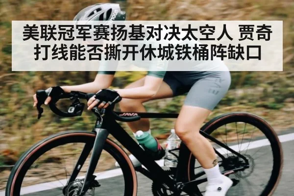 美联冠军赛扬基对决太空人 贾奇打线能否撕开休城铁桶阵缺口